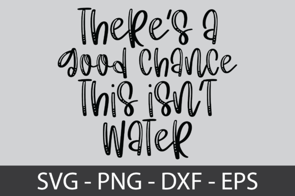 There’s a Good Chance This Isn’t Water SVG Design for Crafts and Graphics