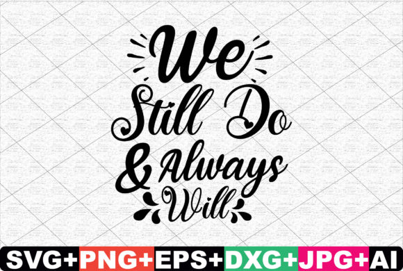 We Still Do Always Will: A Versatile Graphic for Crafts and Creative Projects